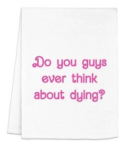 Original Dish Towel, Do You Guys Ever Think About Dying?, Flour Sack Kitchen Towel, Sweet Housewarming Gift, Farmhouse Kitchen Decor, White or Gray (White)