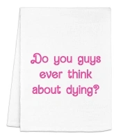 Original Dish Towel, Do You Guys Ever Think About Dying?, Flour Sack Kitchen Towel, Sweet Housewarming Gift, Farmhouse Kitchen Decor, White or Gray (White)